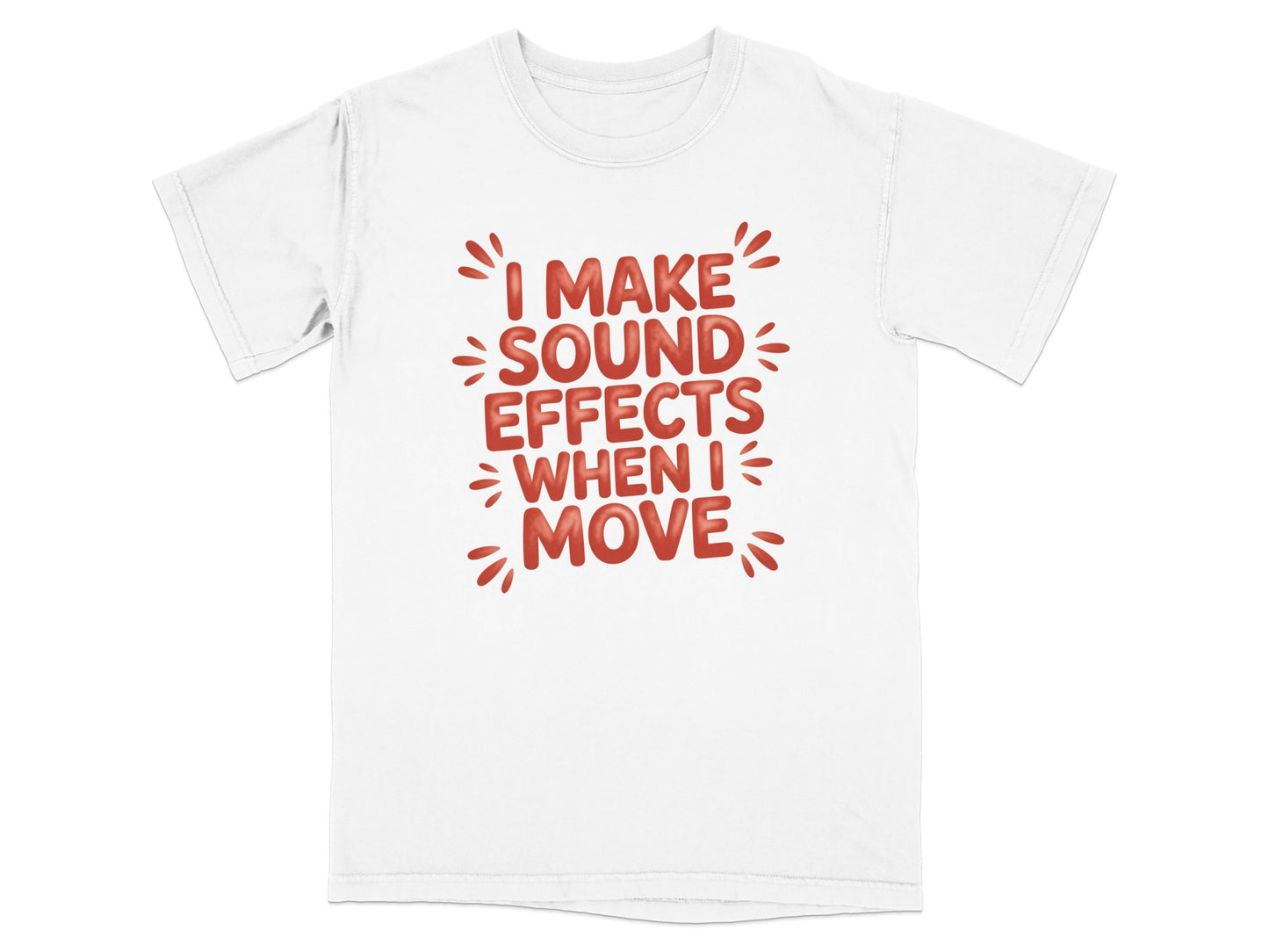 White t-shirt with red text: "I MAKE SOUND EFFECTS WHEN I MOVE."