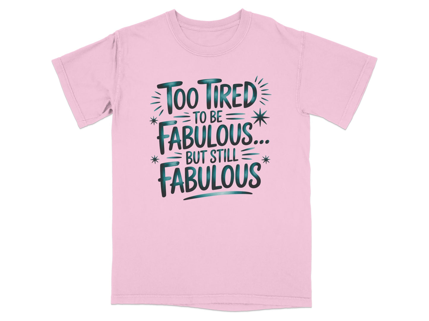Pink t-shirt with "Too Tired to Be Fabulous... But Still = Fabulous" text.