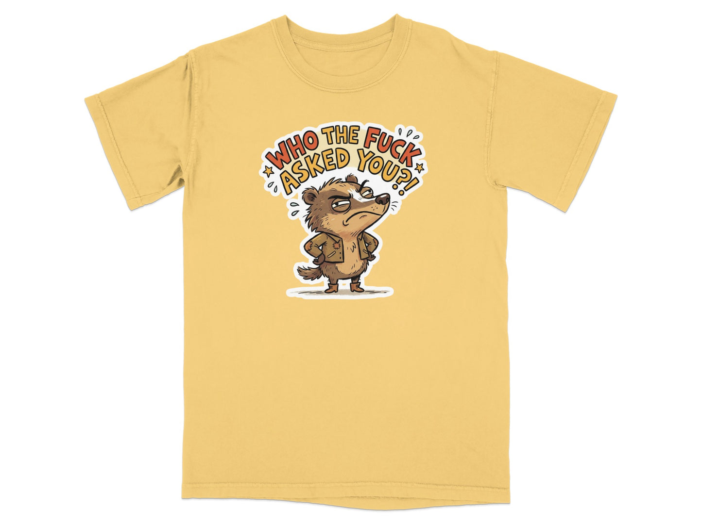 Yellow t-shirt with a cartoon badger asking "Who the fuck asked you?".