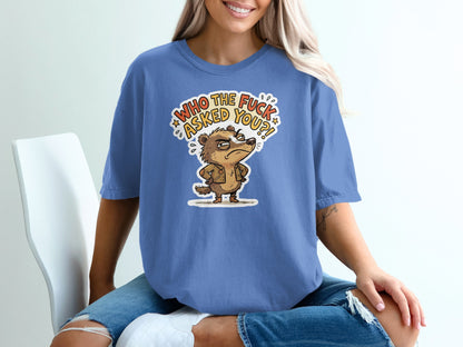 T-shirt with a cartoon badger asking "Who the f*** asked you?!"