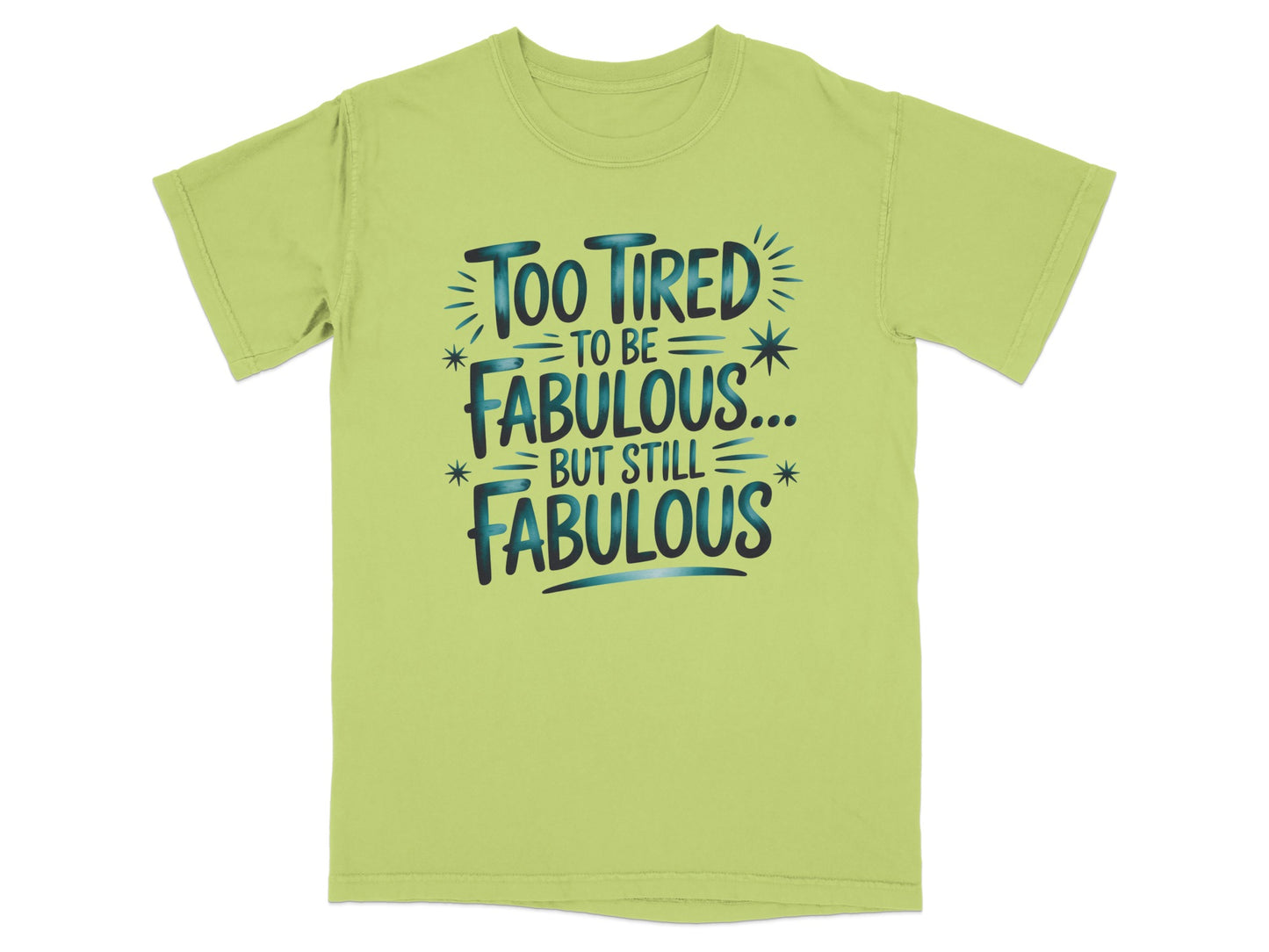 Light green t-shirt with "Too tired to be fabulous... but still fabulous" text.