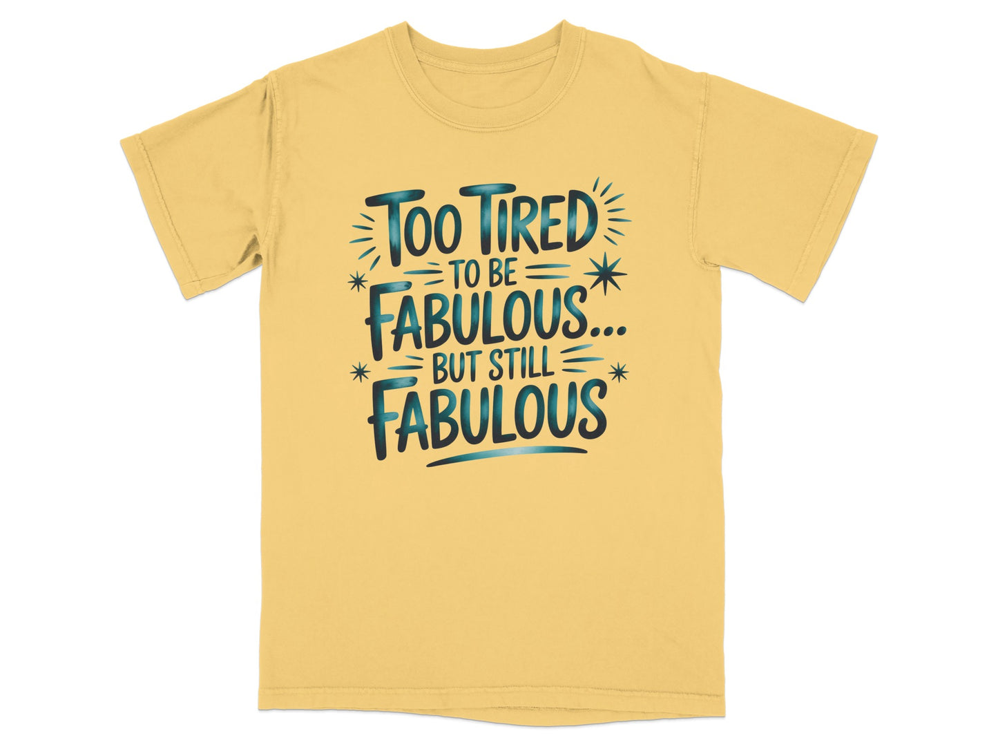 Yellow t-shirt with "Too tired to be fabulous... but still fabulous" text.