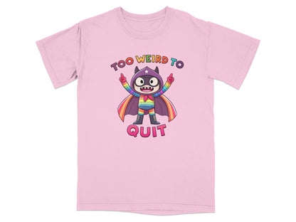 Cartoon character with rainbow cape and text "TOO WEIRD TO QUIT" on pink t-shirt.