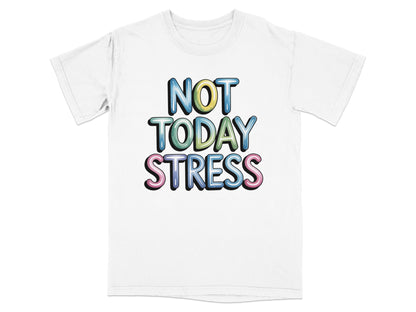 White t-shirt with "NOT TODAY STRESS" in colorful, bubbly letters.