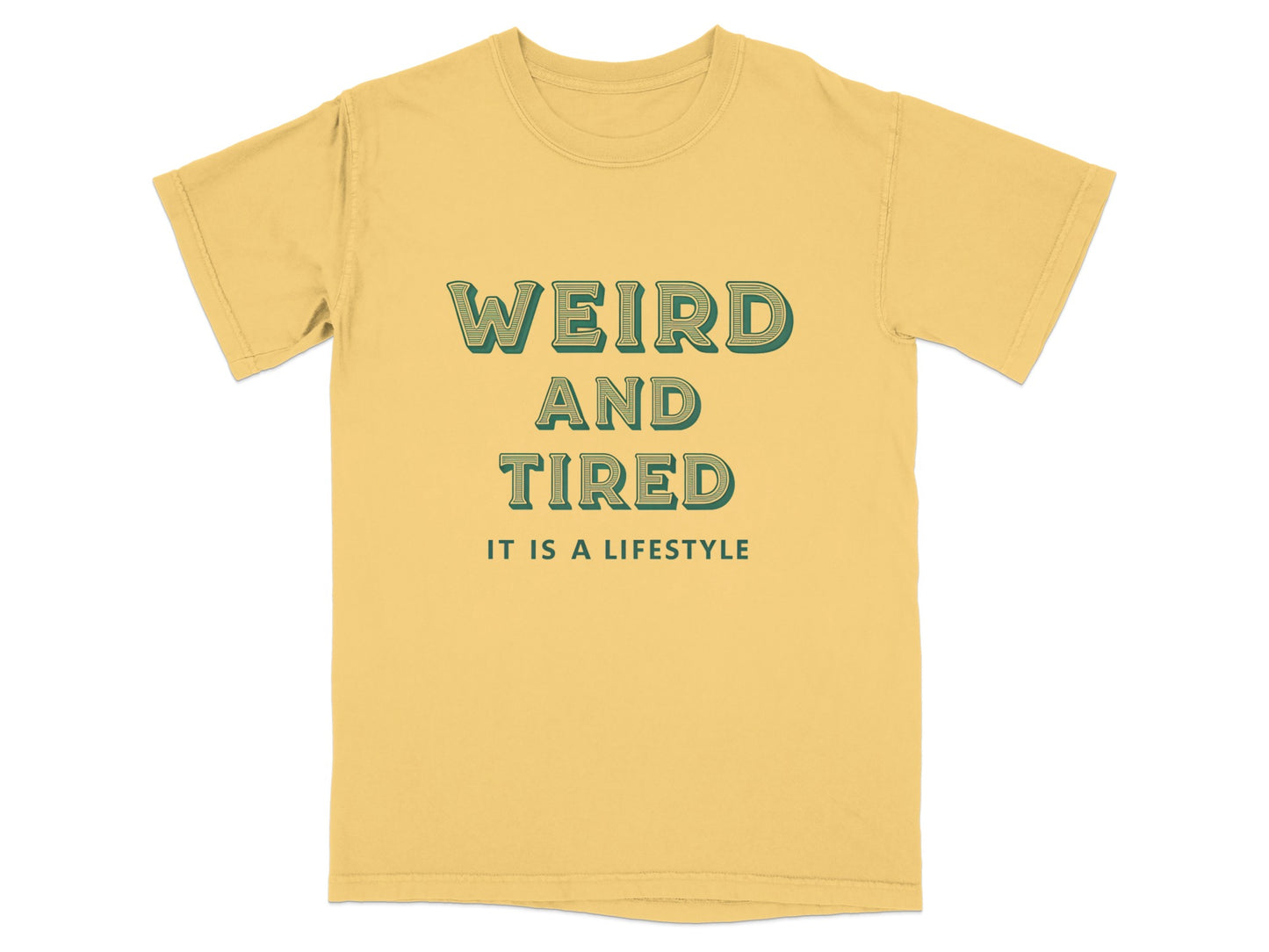 Yellow t-shirt with "WEIRD AND TIRED IT IS A LIFESTYLE" in green text.