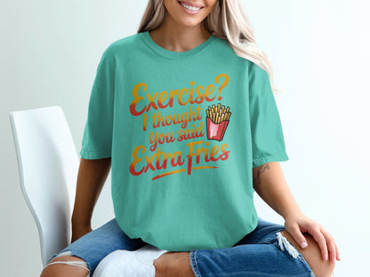 Teal t-shirt with "Exercise? I thought you said Extra Fries" graphic.