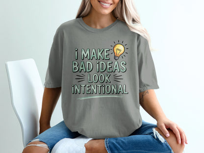 Grey t-shirt with "I MAKE BAD IDEAS LOOK INTENTIONAL" and a lightbulb.