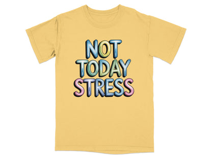 Yellow t-shirt with "NOT TODAY STRESS" in colorful, 3D bubble lettering.