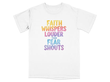 White t-shirt with "FAITH WHISPERS LOUDER THAN FEAR SHOUTS" text in colorful letters.