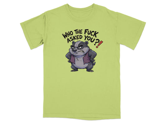 T-shirt with an angry badger graphic and text "WHO THE FUCK ASKED YOU?!".