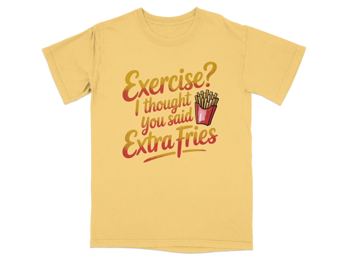 Yellow t-shirt with text "Exercise? I thought you said Extra Fries" and a graphic of french fries.