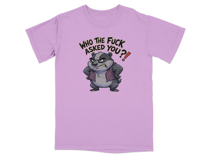 Lilac t-shirt with a cartoon badger wearing a vest, saying "WHO THE FUCK ASKED YOU?!".