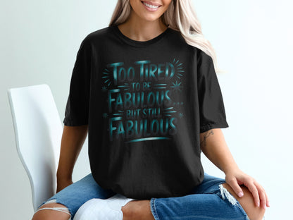 Black t-shirt with "Too tired to be fabulous... but still fabulous" text.