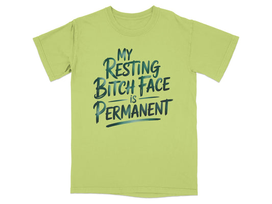 Green t-shirt with "MY RESTING BITCH FACE IS PERMANENT" text.