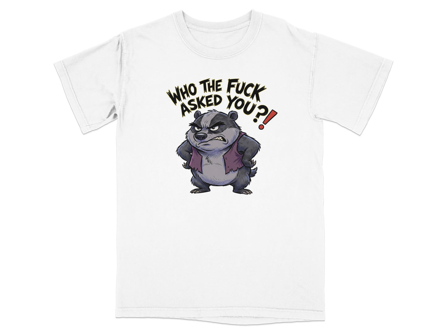 White t-shirt with a cartoon badger graphic and text "WHO THE FUCK ASKED YOU?!"