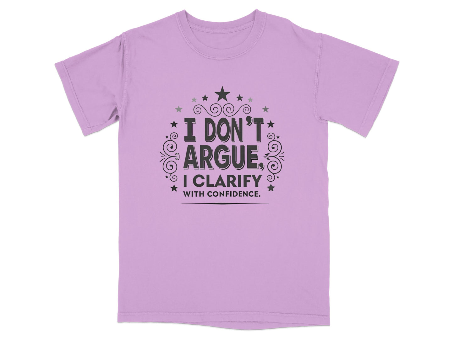 Light purple t-shirt with "I DON'T ARGUE, I CLARIFY WITH CONFIDENCE" text.