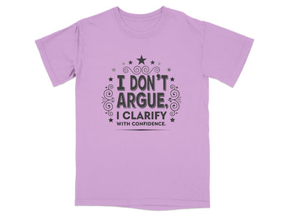 Light purple t-shirt with "I DON'T ARGUE, I CLARIFY WITH CONFIDENCE" text.