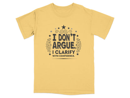 Yellow t-shirt with "I don't argue, I clarify with confidence." text.