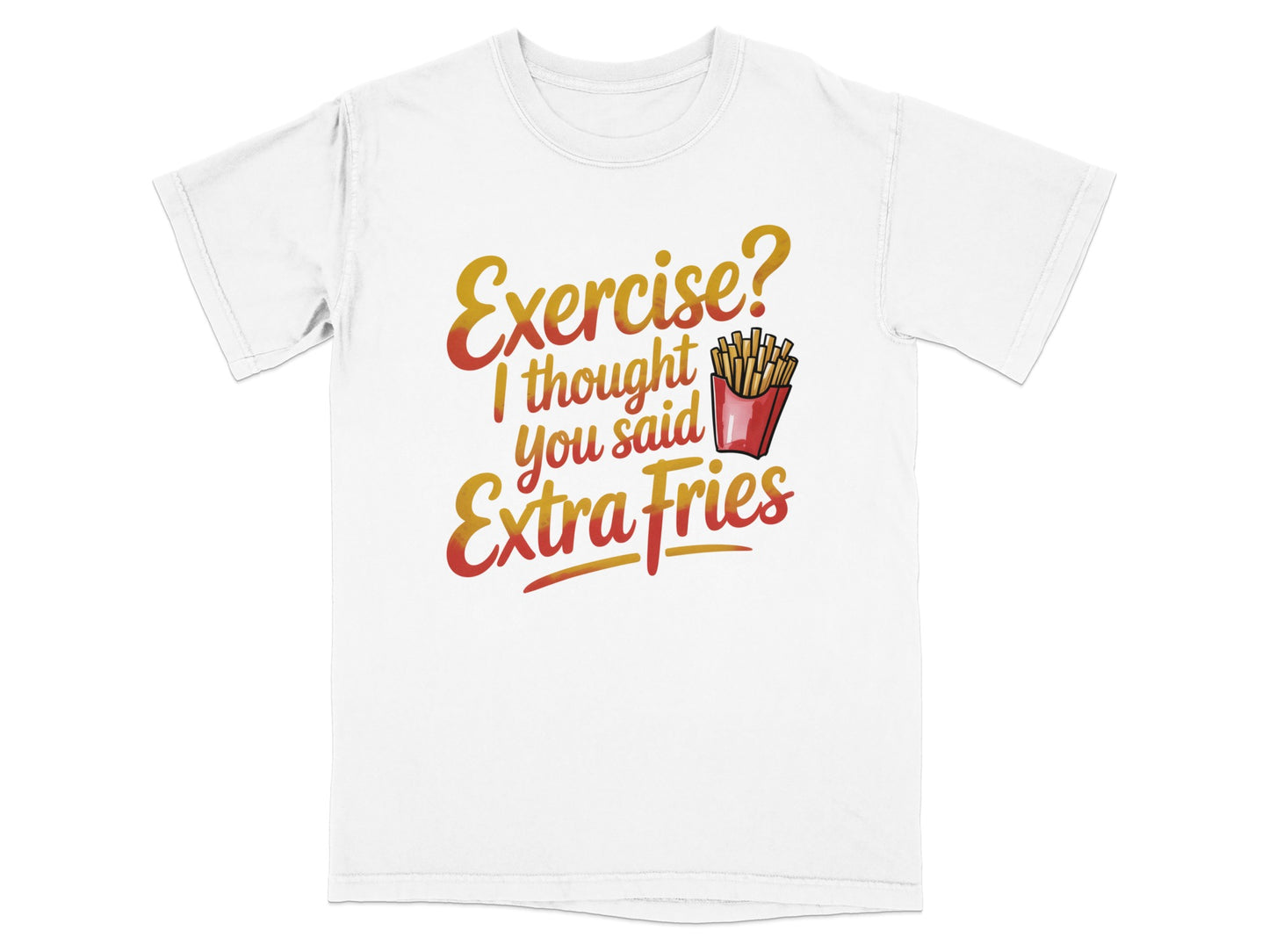 White t-shirt with "Exercise? I thought you said Extra Fries" in red and yellow text.