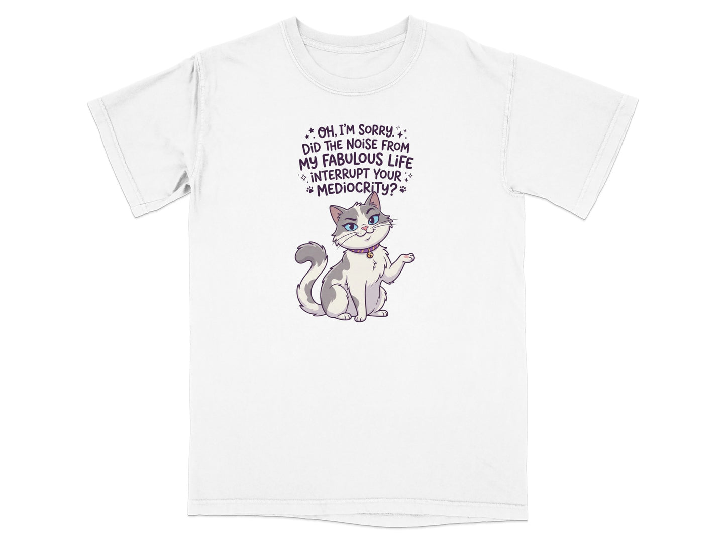 Cat wearing a collar with text: "Oh, I'm sorry. Did the noise from my fabulous life interrupt your mediocrity?"