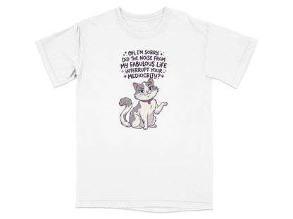 Cat wearing a collar with text: "Oh, I'm sorry. Did the noise from my fabulous life interrupt your mediocrity?"