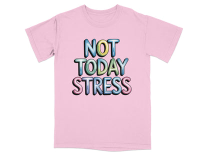 Pink t-shirt with "NOT TODAY STRESS" in colorful, bold letters.