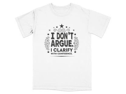 White t-shirt with "I DON'T ARGUE, I CLARIFY WITH CONFIDENCE" text.