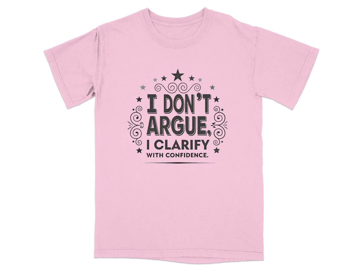 Pink t-shirt with "I DON'T ARGUE, I CLARIFY WITH CONFIDENCE."