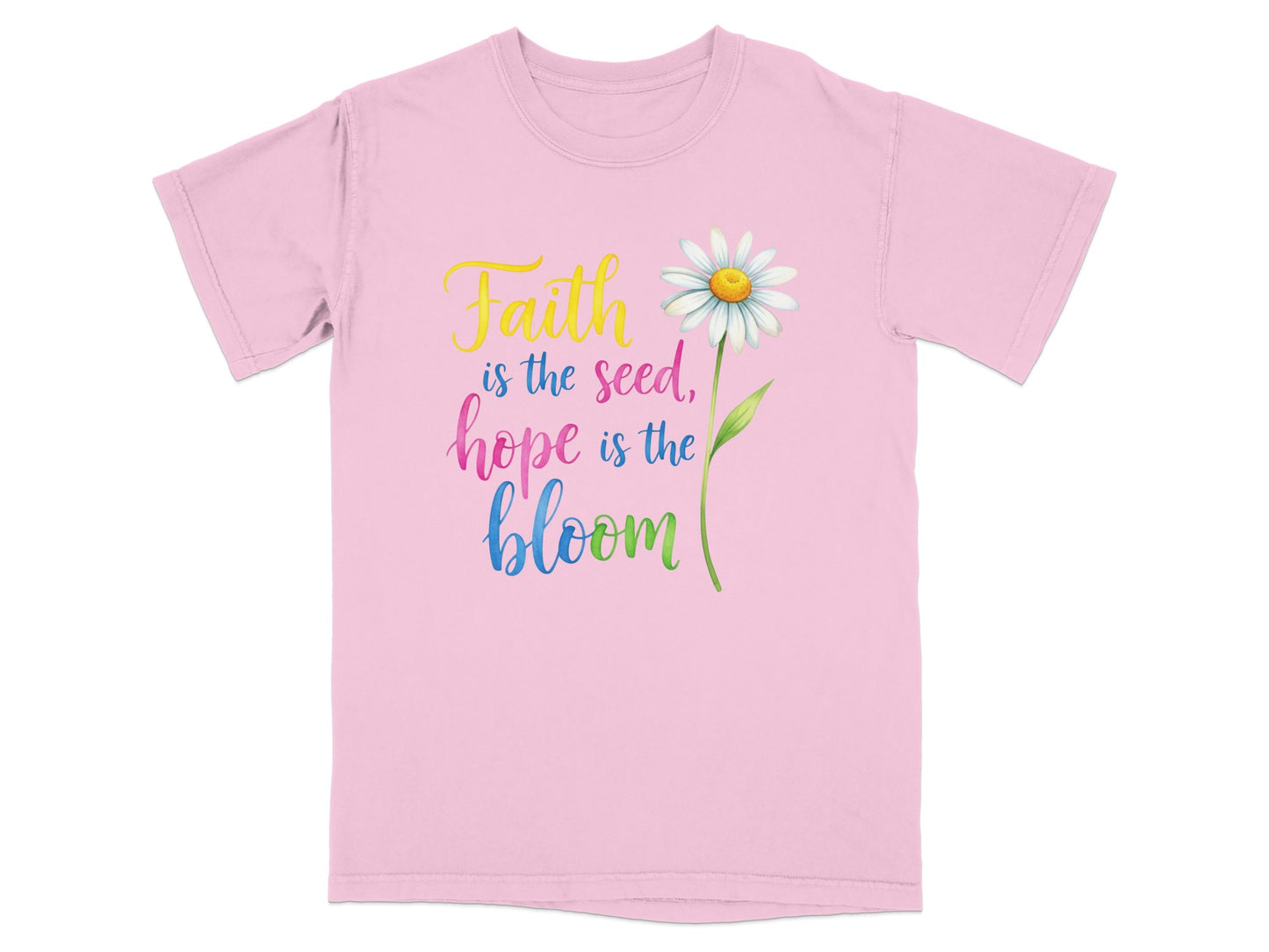 Pink t-shirt with "Faith is the seed, hope is the bloom" and a daisy.