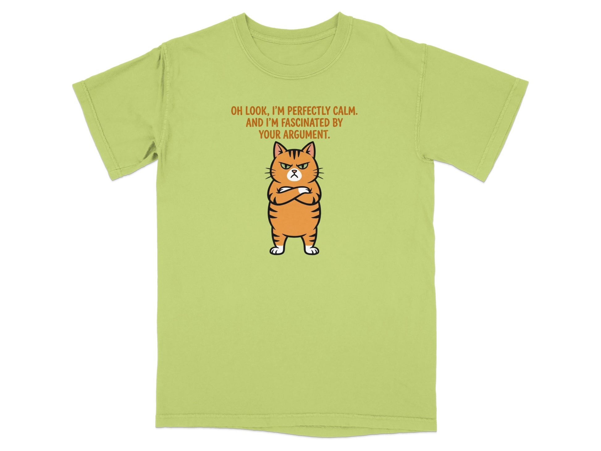 Green t-shirt with an orange tabby cat and text: "Oh look, I'm perfectly calm. And I'm fascinated by your argument."