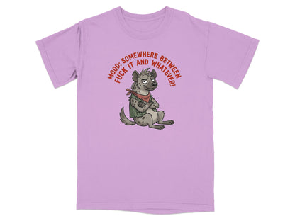 T-shirt with cartoon hyena saying "Mood: Somewhere between fuck it and whatever".