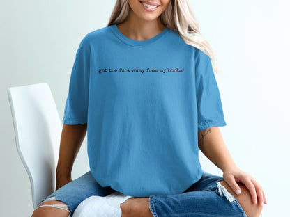 Blue t-shirt with black text "get the fuck away from my boobs!".