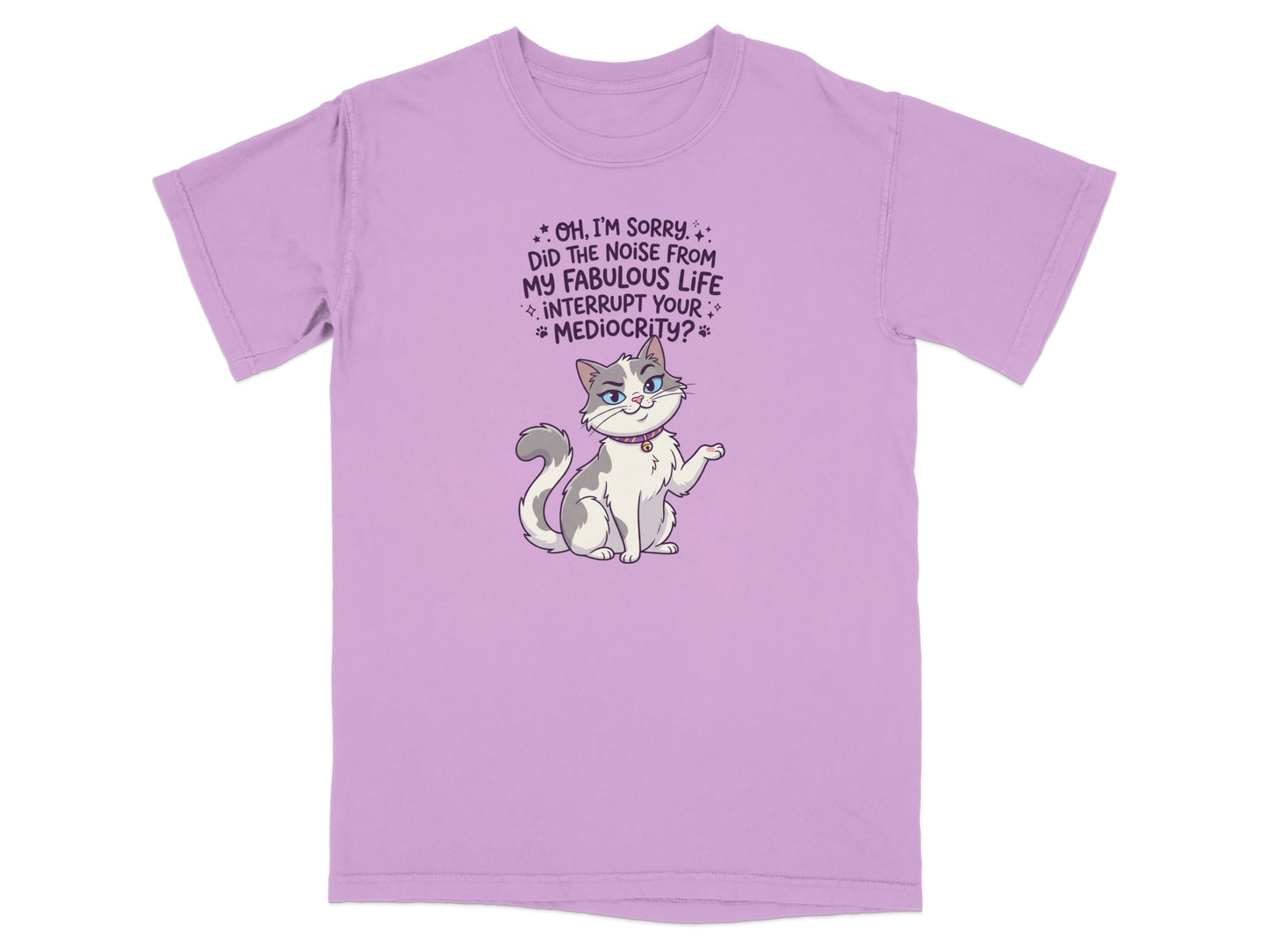 Lilac t-shirt with a cat and text: "Oh, I'm sorry. Did the noise from my fabulous life interrupt your mediocrity?"