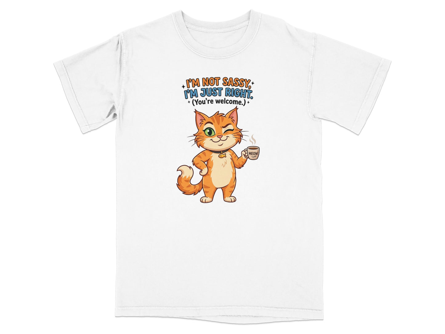 Orange cat with mug, text "I'M NOT SASSY, I'M JUST RIGHT. (You're welcome.)"