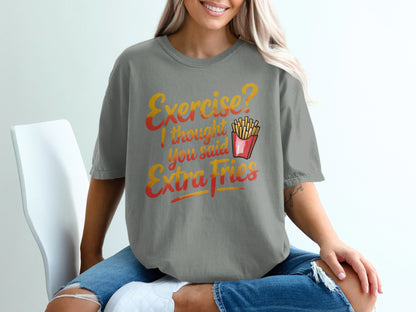Gray t-shirt with "Exercise? I thought you said Extra Fries" text and french fries graphic.