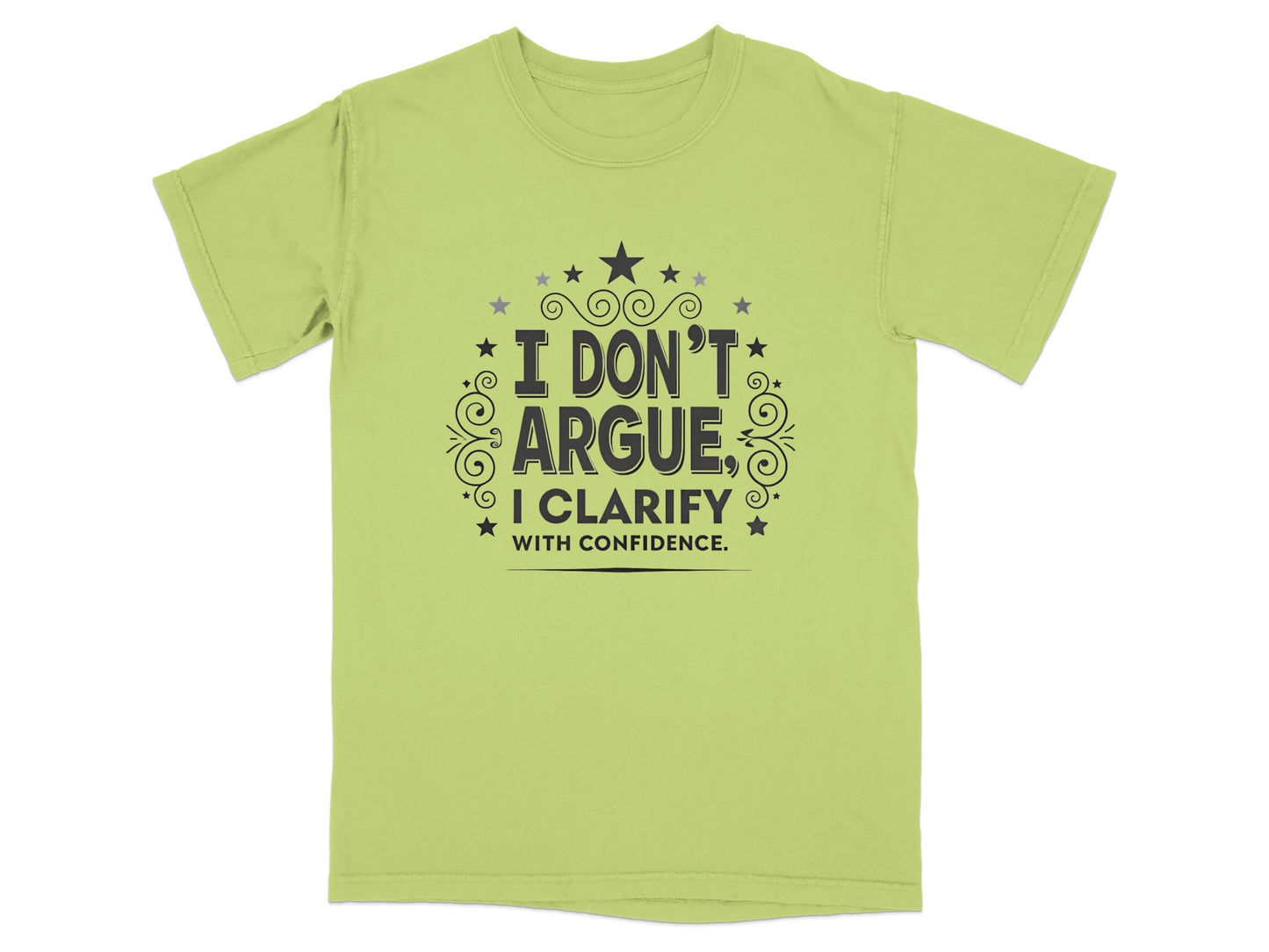 Light green t-shirt with "I DON'T ARGUE, I CLARIFY WITH CONFIDENCE" text.