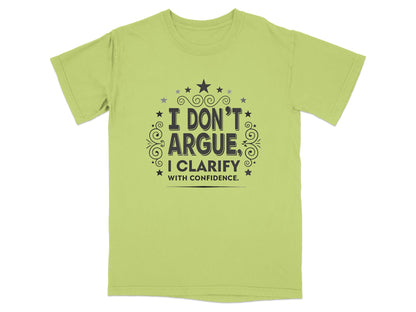 Light green t-shirt with "I DON'T ARGUE, I CLARIFY WITH CONFIDENCE" text.