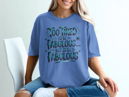 Blue t-shirt with "Too Tired to Be Fabulous... But Still Fabulous" text.