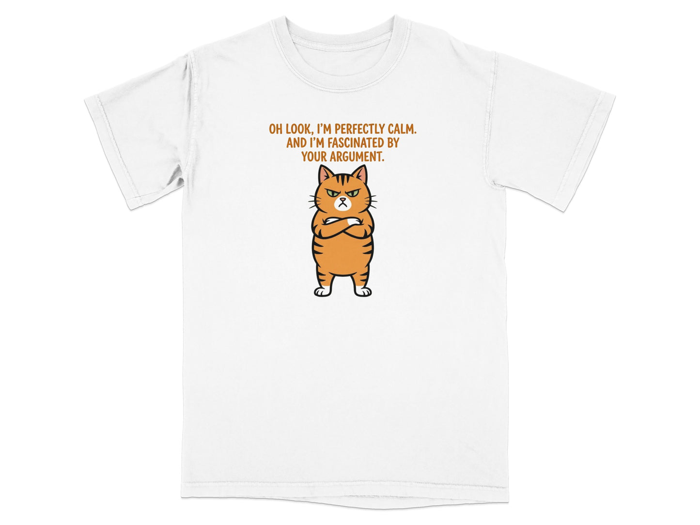White t-shirt with a grumpy cartoon cat and text "Oh look, I'm perfectly calm. And I'm fascinated by your argument."