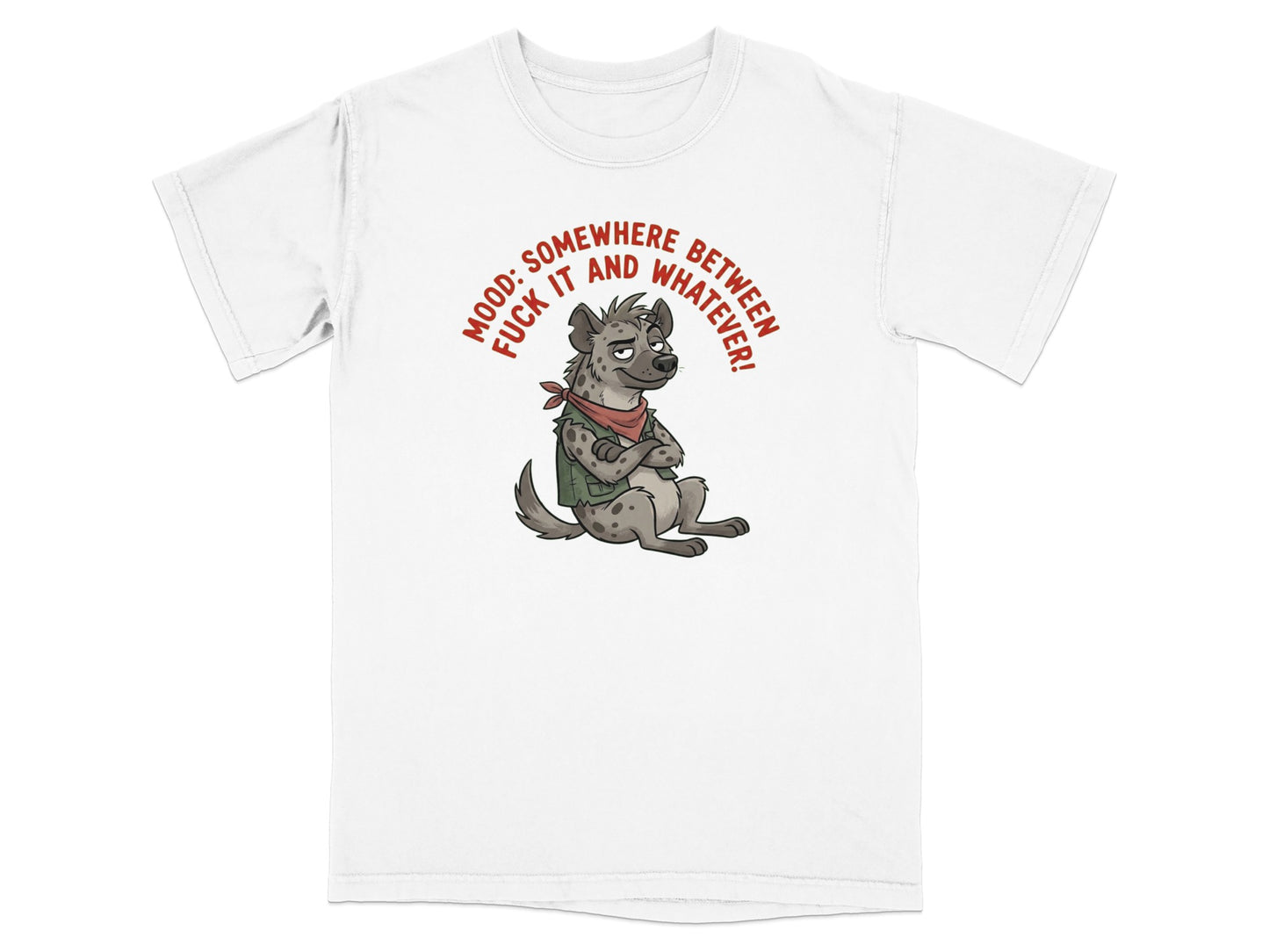 White t-shirt with a cartoon hyena wearing a bandana and vest, stating "MOOD: SOMEWHERE BETWEEN FUCK IT AND WHATEVER."