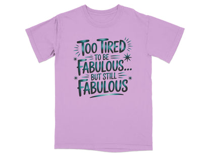 Purple t-shirt with text "Too tired to be fabulous... but still fabulous".