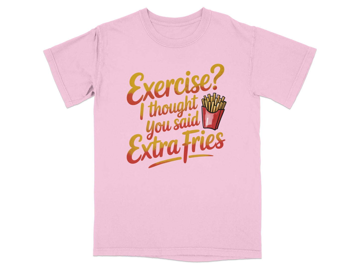 Pink t-shirt with "Exercise? I thought you said Extra Fries" text.