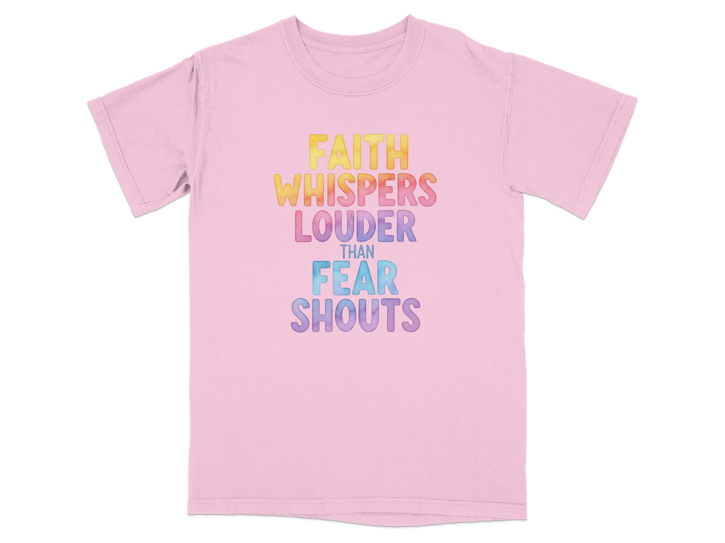 Pink t-shirt with "FAITH WHISPERS LOUDER THAN FEAR SHOUTS" in colorful block letters.
