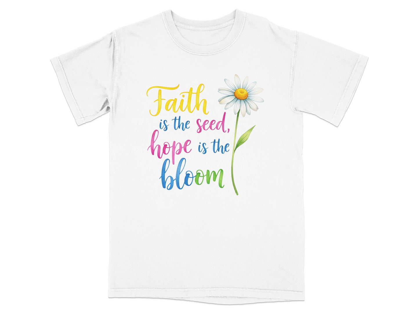 White t-shirt with colorful text "Faith is the seed, hope is the bloom" and a daisy.