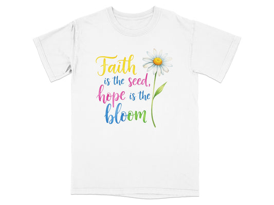 White t-shirt with colorful text "Faith is the seed, hope is the bloom" and a daisy.