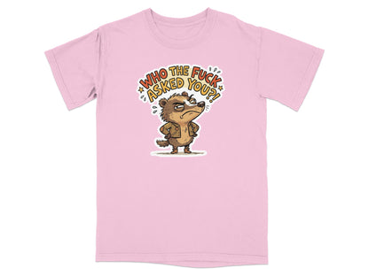 Pink t-shirt with cartoon badger saying "Who the fuck asked you?".