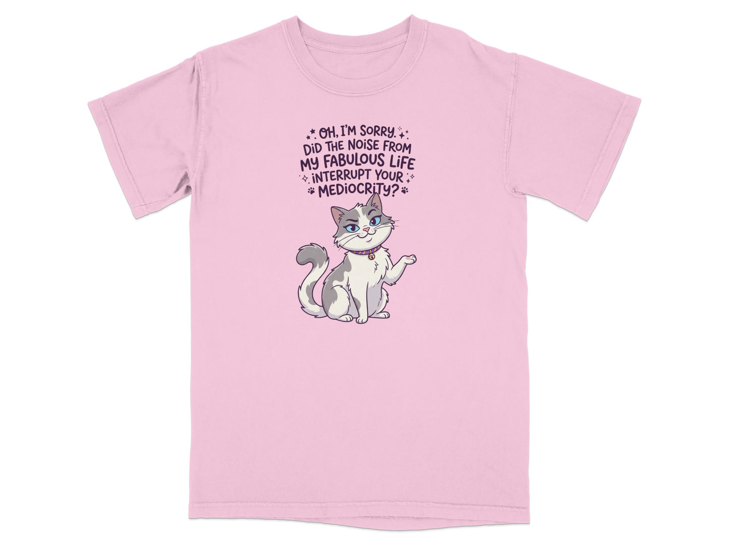 Pink t-shirt with a sassy cat and text "Oh, I'm sorry. Did the noise from my fabulous life interrupt your mediocrity?".