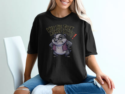 Black t-shirt with a grumpy badger graphic and "Who the fuck asked you?!" text.